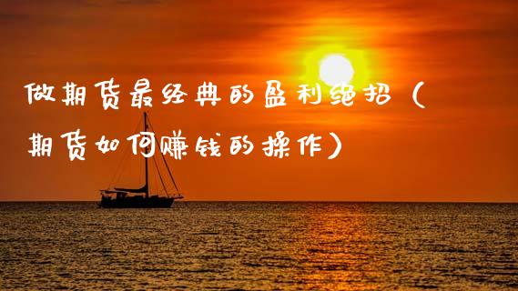 做期货最经典的盈利绝招（期货如何赚钱的操作）_https://wap.jnlaobingbanjia.com_财务管理_第1张