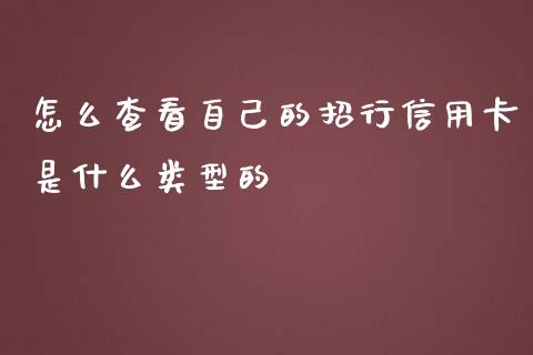 怎么查看自己的招行信用卡是什么类型的_https://wap.jnlaobingbanjia.com_证券公告_第1张