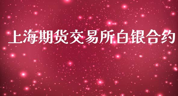 上海期货交易所白银合约_https://wap.jnlaobingbanjia.com_财经资讯_第1张