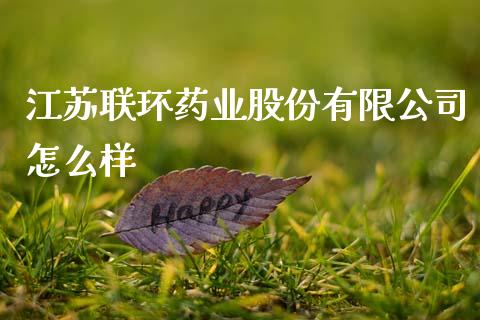 江苏联环药业股份有限公司怎么样_https://wap.jnlaobingbanjia.com_金融理财_第1张