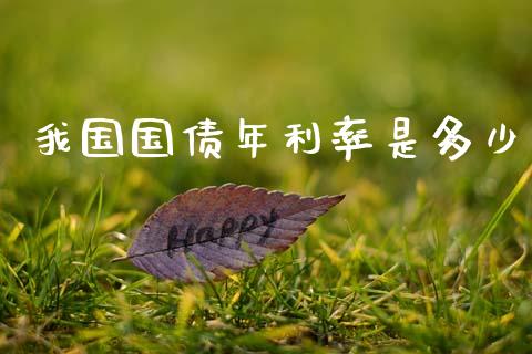 我国国债年利率是多少_https://wap.jnlaobingbanjia.com_证券公告_第1张