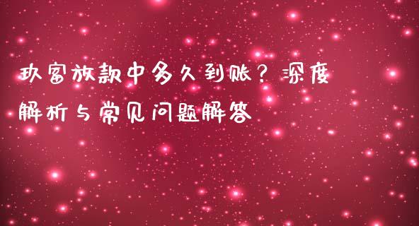 玖富放款中多久到账？深度解析与常见问题解答_https://wap.jnlaobingbanjia.com_股市行情_第1张