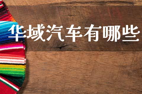 华域汽车有哪些_https://wap.jnlaobingbanjia.com_财经资讯_第1张
