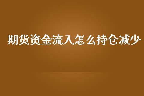 期货资金流入怎么持仓减少_基金分析_第1张_财经资讯_股市行情_财务管理_金融理财 期货资金流入怎么持仓减少_https://wap.jnlaobingbanjia.com_基金分析_第1张