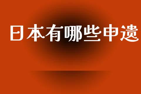 日本有哪些申遗_https://wap.jnlaobingbanjia.com_证券公告_第1张