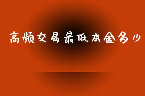 高频交易最低本金多少_https://wap.jnlaobingbanjia.com_财务管理_第1张