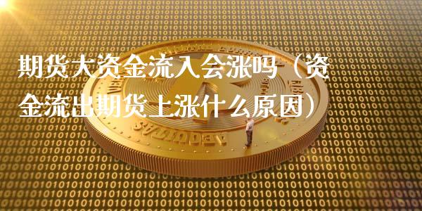 期货大资金流入会涨吗(资金流出期货上涨什么原因)_财务管理_第1张_财经资讯_股市行情_财务管理_金融理财 期货大资金流入会涨吗(资金流出期货上涨什么原因)_https://wap.jnlaobingbanjia.com_财务管理_第1张
