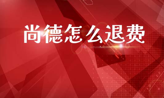 尚德怎么退费_https://wap.jnlaobingbanjia.com_财务管理_第1张