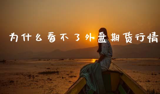 为什么看不了外盘期货行情_https://wap.jnlaobingbanjia.com_财务管理_第1张