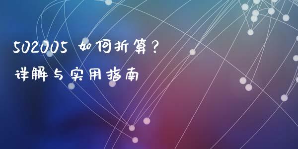 502005 如何折算？详解与实用指南_https://wap.jnlaobingbanjia.com_证券公告_第1张