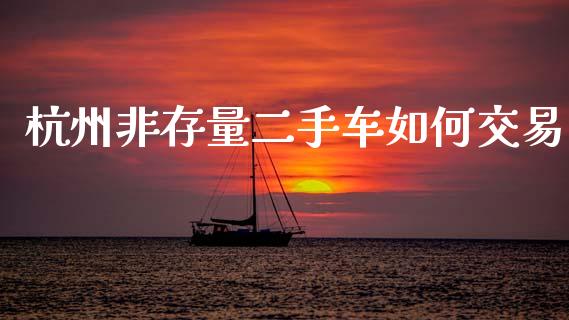 杭州非存量二手车如何交易_https://wap.jnlaobingbanjia.com_证券公告_第1张