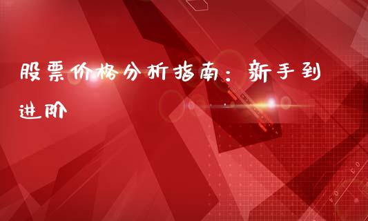 股票价格分析指南：新手到进阶_https://wap.jnlaobingbanjia.com_基金分析_第1张