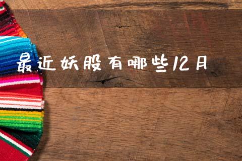 最近妖股有哪些12月_https://wap.jnlaobingbanjia.com_财经资讯_第1张