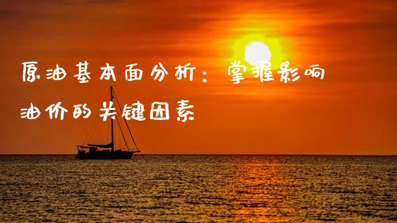 原油基本面分析：掌握影响油价的关键因素_https://wap.jnlaobingbanjia.com_股市行情_第1张