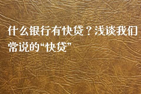什么银行有快贷？浅谈我们常说的“快贷”_https://wap.jnlaobingbanjia.com_财经资讯_第1张