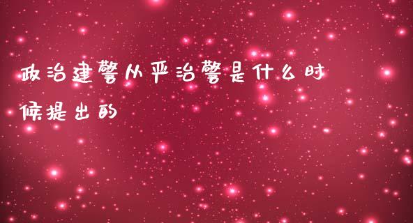 政治建警从严治警是什么时候提出的_证券公告_第1张_财经资讯_股市行情_财务管理_金融理财 政治建警从严治警是什么时候提出的_https://wap.jnlaobingbanjia.com_证券公告_第1张