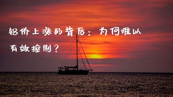 铝价上涨的背后：为何难以有效控制？_https://wap.jnlaobingbanjia.com_证券公告_第1张
