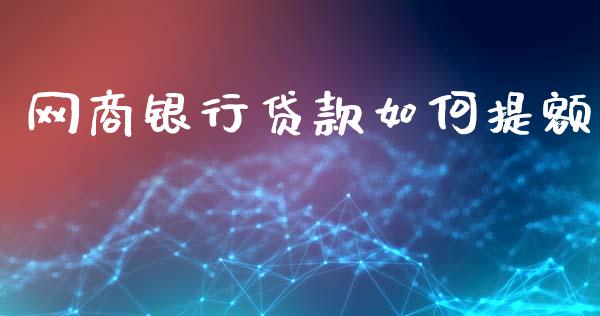 网商银行贷款如何提额_https://wap.jnlaobingbanjia.com_财经资讯_第1张