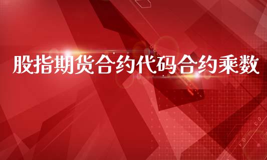 股指期货合约代码合约乘数_https://wap.jnlaobingbanjia.com_证券公告_第1张