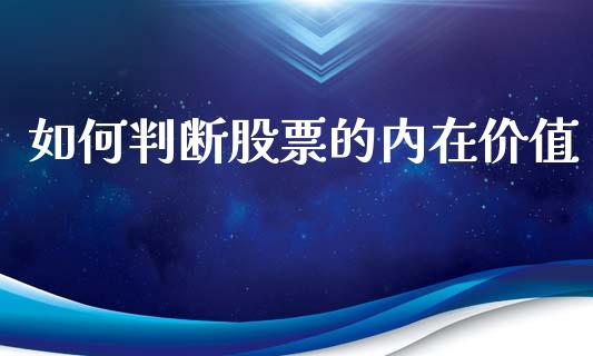 如何判断股票的内在价值_https://wap.jnlaobingbanjia.com_基金分析_第1张