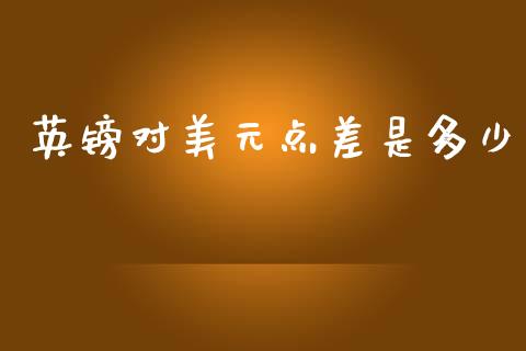 英镑对美元点差是多少_https://wap.jnlaobingbanjia.com_金融理财_第1张