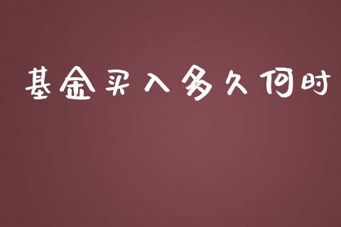基金买入多久何时_https://wap.jnlaobingbanjia.com_证券公告_第1张