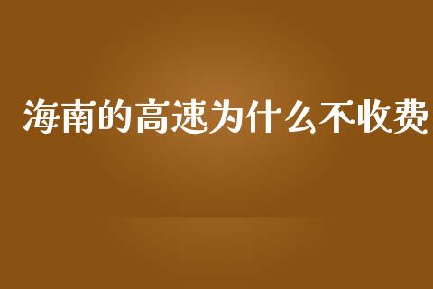 海南的高速为什么不收费_https://wap.jnlaobingbanjia.com_证券公告_第1张