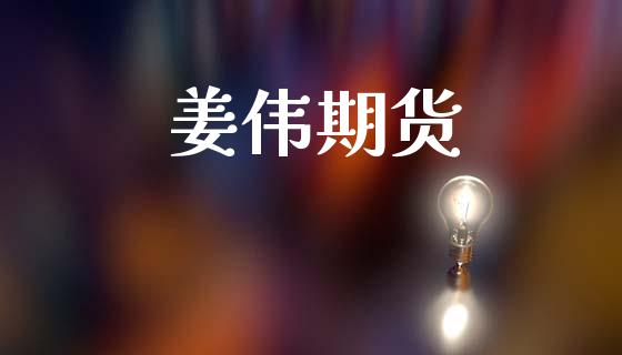 姜伟期货_https://wap.jnlaobingbanjia.com_股市行情_第1张