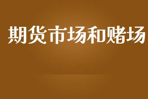 期货市场和赌场_https://wap.jnlaobingbanjia.com_金融理财_第1张