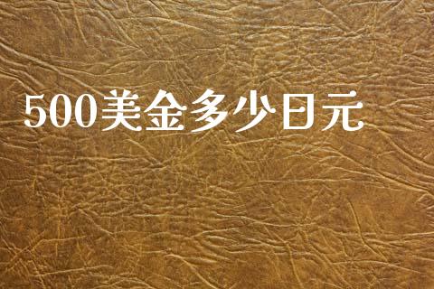 500美金多少日元_https://wap.jnlaobingbanjia.com_财经资讯_第1张