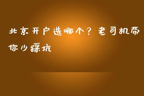 北京开户选哪个？老司机带你少踩坑_https://wap.jnlaobingbanjia.com_财务管理_第1张