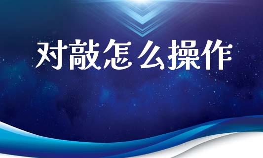 对敲怎么操作_https://wap.jnlaobingbanjia.com_基金分析_第1张