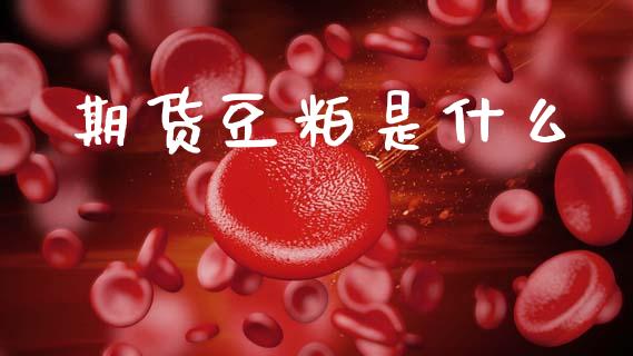 期货豆粕是什么_https://wap.jnlaobingbanjia.com_股市行情_第1张