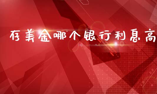 存美金哪个银行利息高_https://wap.jnlaobingbanjia.com_财经资讯_第1张