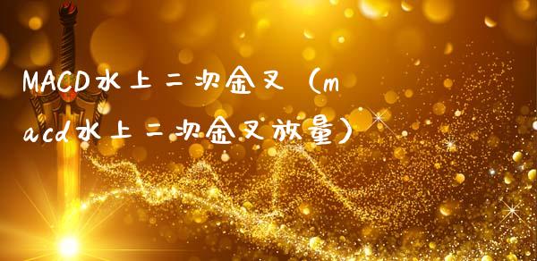 MACD水上二次金叉（macd水上二次金叉放量）_https://wap.jnlaobingbanjia.com_金融理财_第1张