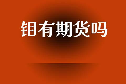 钼有期货吗_https://wap.jnlaobingbanjia.com_基金分析_第1张