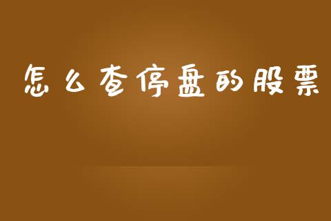 怎么查停盘的股票_https://wap.jnlaobingbanjia.com_基金分析_第1张