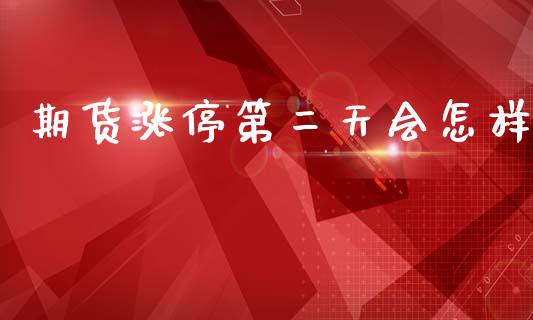 期货涨停第二天会怎样_https://wap.jnlaobingbanjia.com_财经资讯_第1张