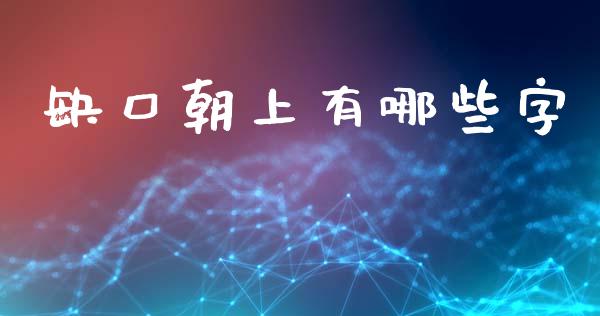 缺口朝上有哪些字_https://wap.jnlaobingbanjia.com_财经资讯_第1张