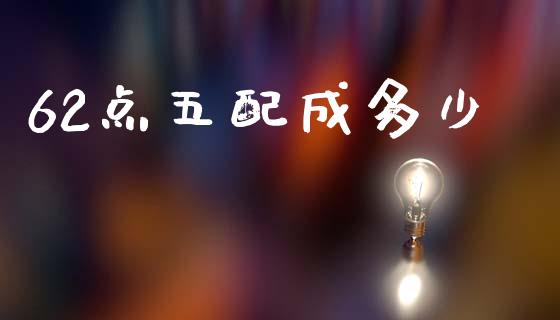 62点五配成多少_财务管理_第1张_财经资讯_股市行情_财务管理_金融理财 62点五配成多少_https://wap.jnlaobingbanjia.com_财务管理_第1张
