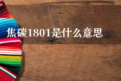 焦碳1801是什么意思_https://wap.jnlaobingbanjia.com_财经资讯_第1张