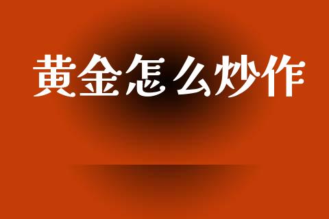 黄金怎么炒作_https://wap.jnlaobingbanjia.com_基金分析_第1张