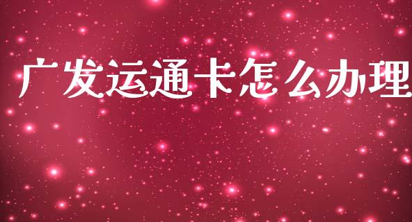 广发运通卡怎么办理_https://wap.jnlaobingbanjia.com_基金分析_第1张