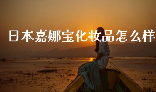 日本嘉娜宝化妆品怎么样_https://wap.jnlaobingbanjia.com_股市行情_第1张