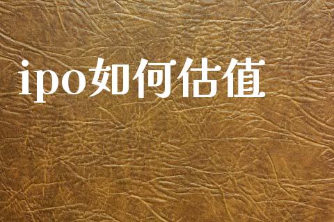ipo如何估值_https://wap.jnlaobingbanjia.com_基金分析_第1张