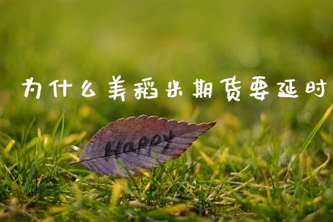 为什么美稻米期货要延时_https://wap.jnlaobingbanjia.com_股市行情_第1张