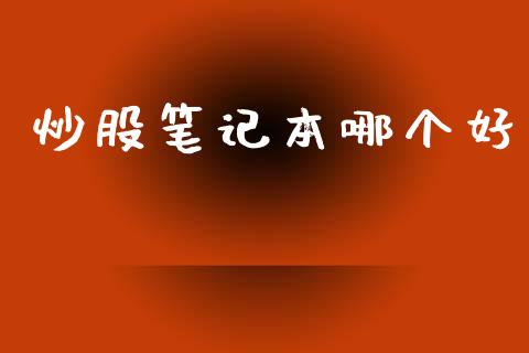 炒股笔记本哪个好_https://wap.jnlaobingbanjia.com_证券公告_第1张