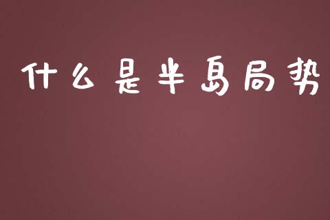 什么是半岛局势_https://wap.jnlaobingbanjia.com_金融理财_第1张
