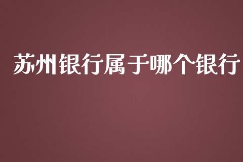 苏州银行属于哪个银行_https://wap.jnlaobingbanjia.com_证券公告_第1张