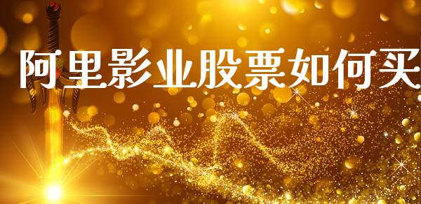 阿里影业股票如何买_https://wap.jnlaobingbanjia.com_财务管理_第1张
